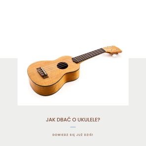 Jak dbać o ukulele?