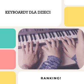 Keyboardy dla dzieci - ranking 2024