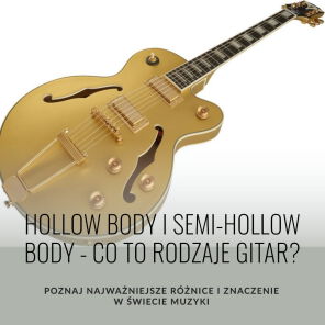 Hollow body i semi-hollow body - co to rodzaje gitar?