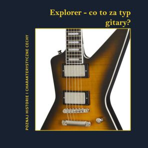 Explorer - co to za typ gitary?