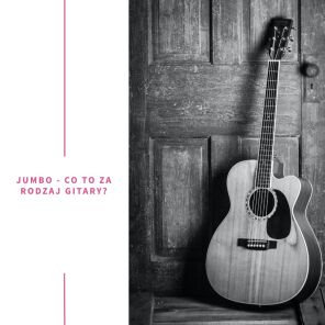 Jumbo - co to za rodzaj gitary?