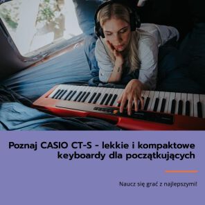 Poznaj CASIO CT-S - lekkie i kompaktowe keyboardy dla początkujących