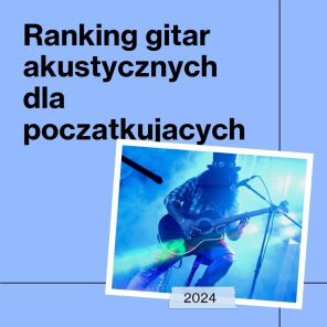Gitary akustyczne dla początkujących - ranking 2024