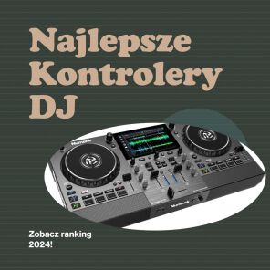 Najlepsze kontrolery DJ - ranking 2024