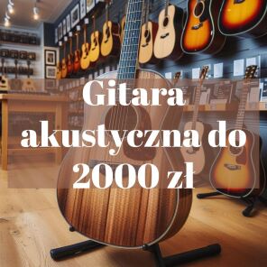 Gitara akustyczna do 2000 zł – na co postawić?